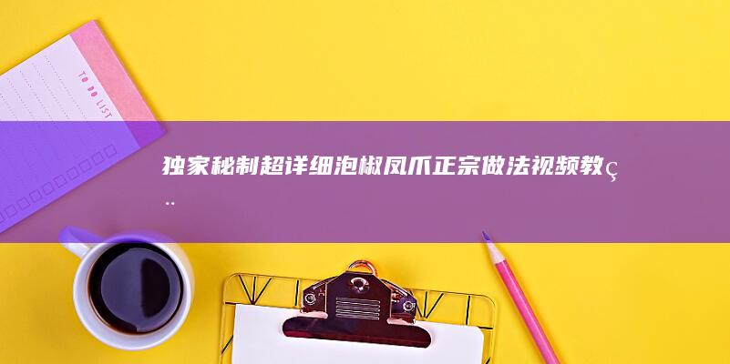 独家秘制！超详细泡椒凤爪正宗做法视频教程